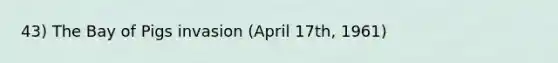43) The Bay of Pigs invasion (April 17th, 1961)