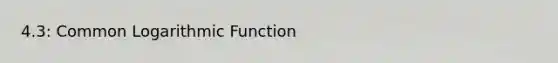 4.3: Common Logarithmic Function