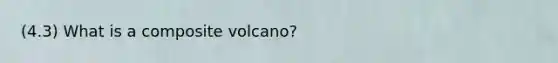 (4.3) What is a composite volcano?