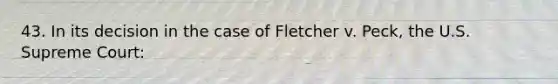 43. In its decision in the case of Fletcher v. Peck, the U.S. Supreme Court: