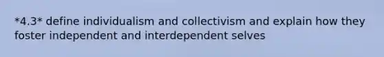 *4.3* define individualism and collectivism and explain how they foster independent and interdependent selves