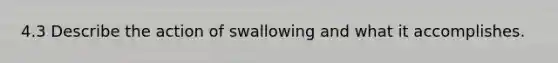 4.3 Describe the action of swallowing and what it accomplishes.