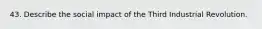 43. Describe the social impact of the Third Industrial Revolution.