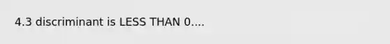 4.3 discriminant is <a href='https://www.questionai.com/knowledge/k7BtlYpAMX-less-than' class='anchor-knowledge'>less than</a> 0....