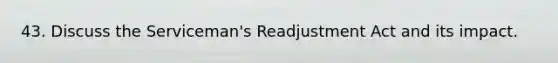43. Discuss the Serviceman's Readjustment Act and its impact.