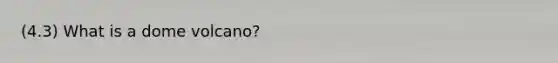 (4.3) What is a dome volcano?