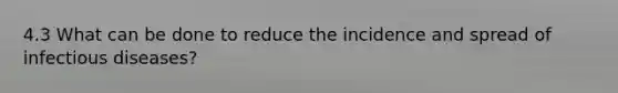 4.3 What can be done to reduce the incidence and spread of infectious diseases?