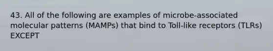 43. All of the following are examples of microbe-associated molecular patterns (MAMPs) that bind to Toll-like receptors (TLRs) EXCEPT