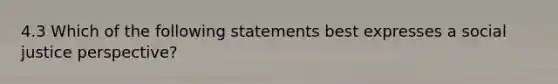 4.3 Which of the following statements best expresses a social justice perspective?