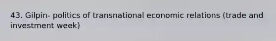 43. Gilpin- politics of transnational economic relations (trade and investment week)