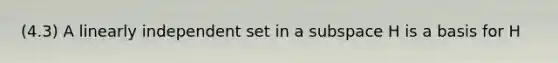 (4.3) A linearly independent set in a subspace H is a basis for H