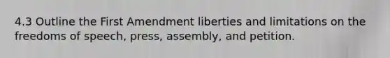 4.3 Outline the First Amendment liberties and limitations on the freedoms of speech, press, assembly, and petition.