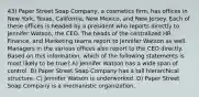 43) Paper Street Soap Company, a cosmetics firm, has offices in New York, Texas, California, New Mexico, and New Jersey. Each of these offices is headed by a president who reports directly to Jennifer Watson, the CEO. The heads of the centralized HR, Finance, and Marketing teams report to Jennifer Watson as well. Managers in the various offices also report to the CEO directly. Based on this information, which of the following statements is most likely to be true? A) Jennifer Watson has a wide span of control. B) Paper Street Soap Company has a tall hierarchical structure. C) Jennifer Watson is underworked. D) Paper Street Soap Company is a mechanistic organization.