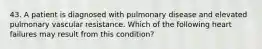 43. A patient is diagnosed with pulmonary disease and elevated pulmonary vascular resistance. Which of the following heart failures may result from this condition?