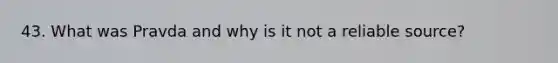 43. What was Pravda and why is it not a reliable source?