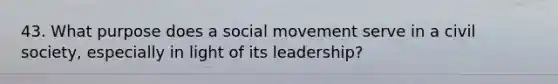 43. What purpose does a social movement serve in a civil society, especially in light of its leadership?