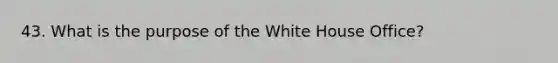 43. What is the purpose of the White House Office?