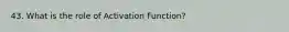 43. What is the role of Activation Function?