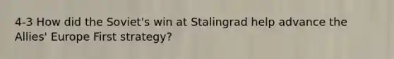 4-3 How did the Soviet's win at Stalingrad help advance the Allies' Europe First strategy?