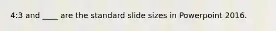 4:3 and ____ are the standard slide sizes in Powerpoint 2016.