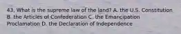 43. What is the supreme law of the land? A. the U.S. Constitution B. the Articles of Confederation C. the Emancipation Proclamation D. the Declaration of Independence