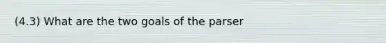 (4.3) What are the two goals of the parser