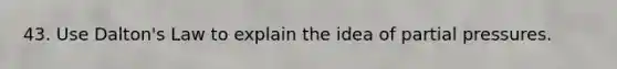 43. Use Dalton's Law to explain the idea of partial pressures.