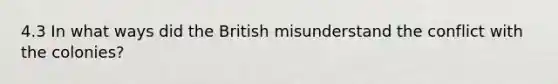 4.3 In what ways did the British misunderstand the conflict with the colonies?