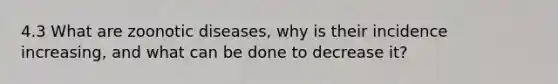 4.3 What are zoonotic diseases, why is their incidence increasing, and what can be done to decrease it?