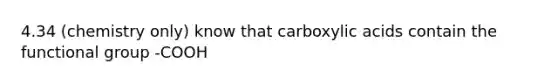 4.34 (chemistry only) know that carboxylic acids contain the functional group -COOH