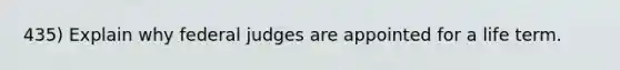 435) Explain why federal judges are appointed for a life term.