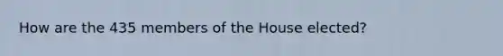 How are the 435 members of the House elected?