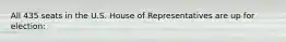 All 435 seats in the U.S. House of Representatives are up for election: