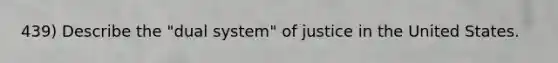 439) Describe the "dual system" of justice in the United States.