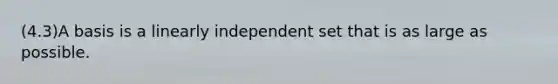 (4.3)A basis is a linearly independent set that is as large as possible.