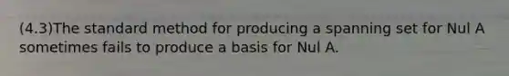 (4.3)The standard method for producing a spanning set for Nul A sometimes fails to produce a basis for Nul A.