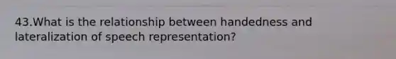 43.What is the relationship between handedness and lateralization of speech representation?