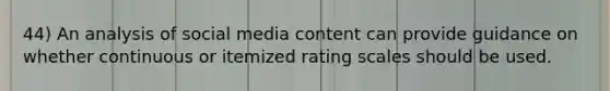 44) An analysis of social media content can provide guidance on whether continuous or itemized rating scales should be used.