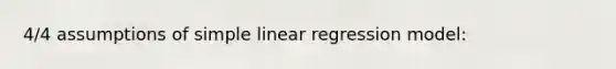 4/4 assumptions of <a href='https://www.questionai.com/knowledge/kuO8H0fiMa-simple-linear-regression' class='anchor-knowledge'>simple linear regression</a> model: