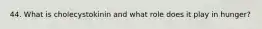 44. What is cholecystokinin and what role does it play in hunger?