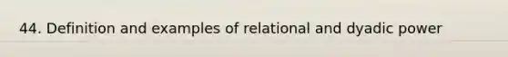 44. Definition and examples of relational and dyadic power