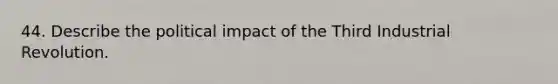 44. Describe the political impact of the Third Industrial Revolution.