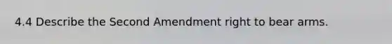 4.4 Describe the Second Amendment right to bear arms.