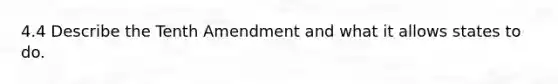 4.4 Describe the Tenth Amendment and what it allows states to do.