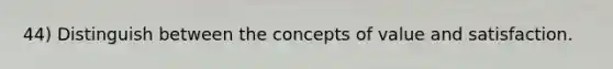 44) Distinguish between the concepts of value and satisfaction.