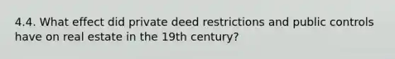 4.4. What effect did private deed restrictions and public controls have on real estate in the 19th century?