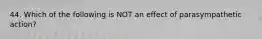 44. Which of the following is NOT an effect of parasympathetic action?