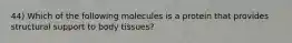 44) Which of the following molecules is a protein that provides structural support to body tissues?