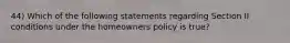 44) Which of the following statements regarding Section II conditions under the homeowners policy is true?