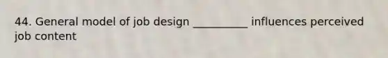 44. General model of job design __________ influences perceived job content